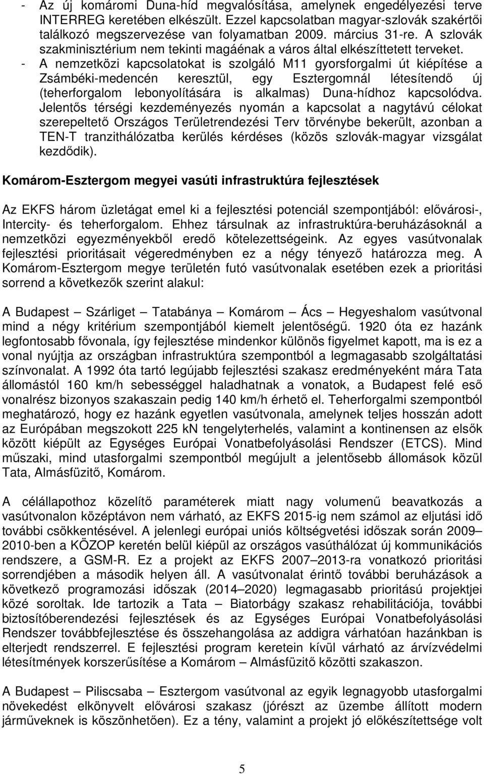 - A nemzetközi kapcsolatokat is szolgáló M11 gyorsforgalmi út kiépítése a Zsámbéki-medencén keresztül, egy Esztergomnál létesítendı új (teherforgalom lebonyolítására is alkalmas) Duna-hídhoz