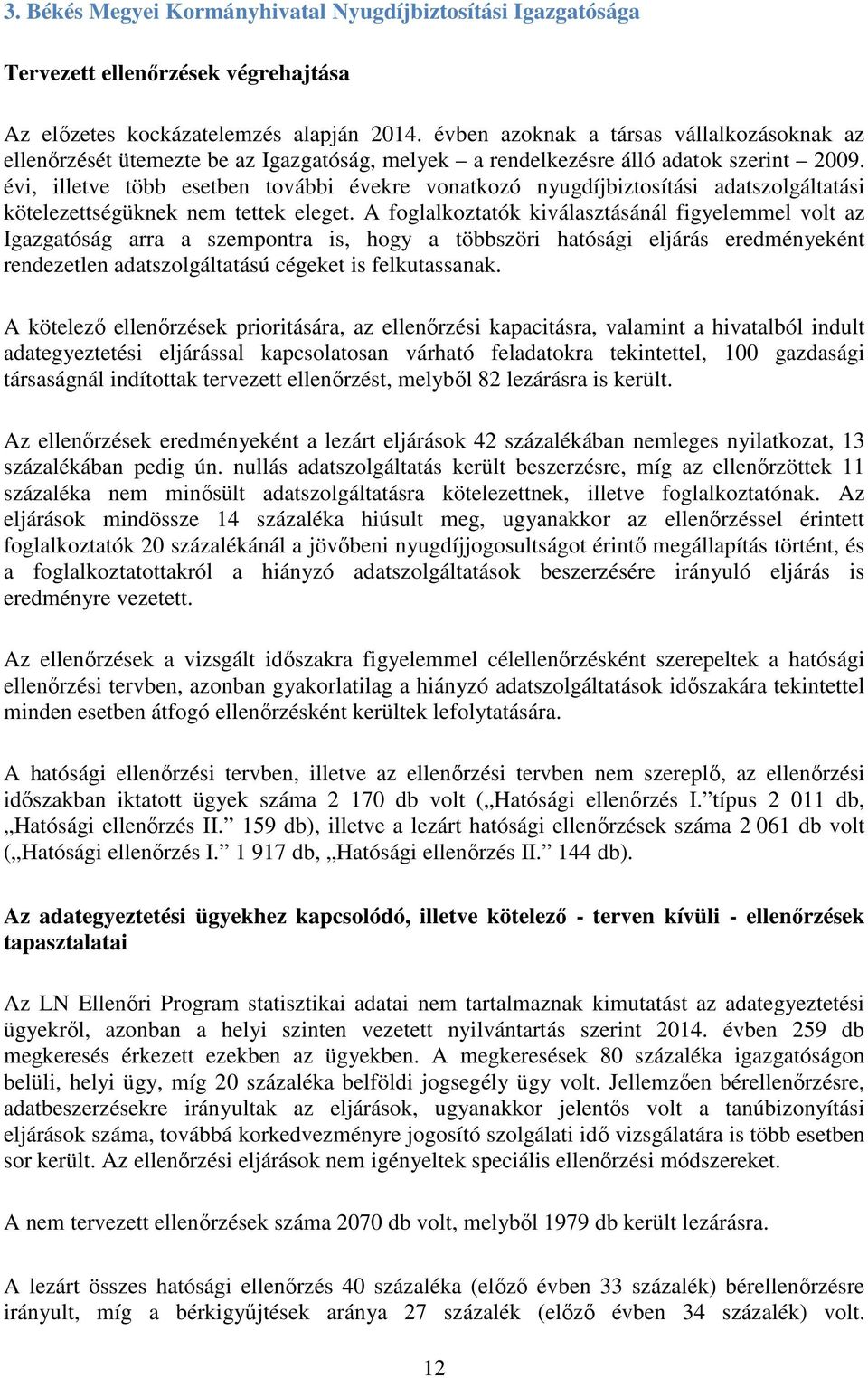 évi, illetve több esetben további évekre vonatkozó nyugdíjbiztosítási adatszolgáltatási kötelezettségüknek nem tettek eleget.