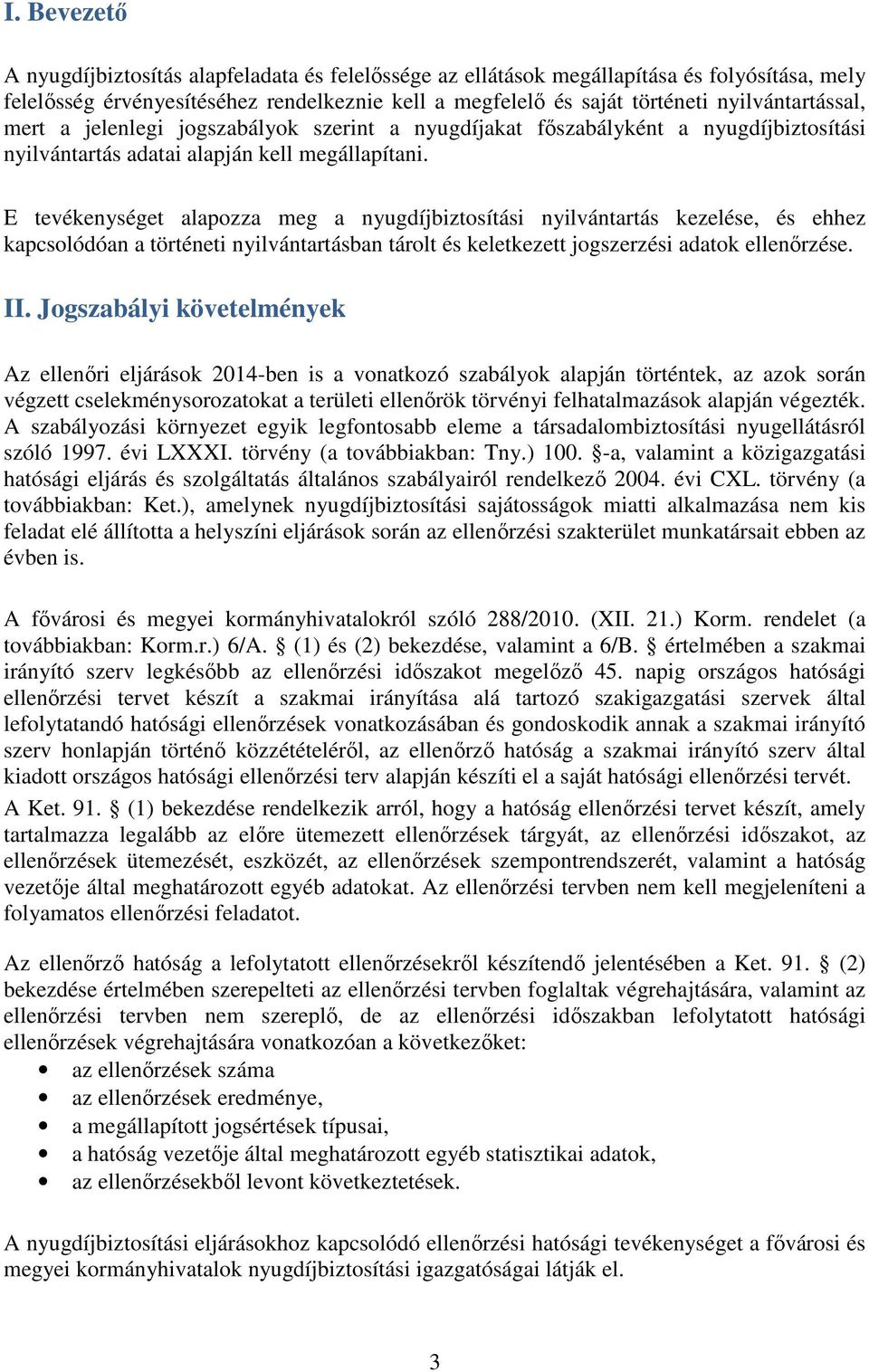 E tevékenységet alapozza meg a nyugdíjbiztosítási nyilvántartás kezelése, és ehhez kapcsolódóan a történeti nyilvántartásban tárolt és keletkezett jogszerzési adatok ellenőrzése. II.