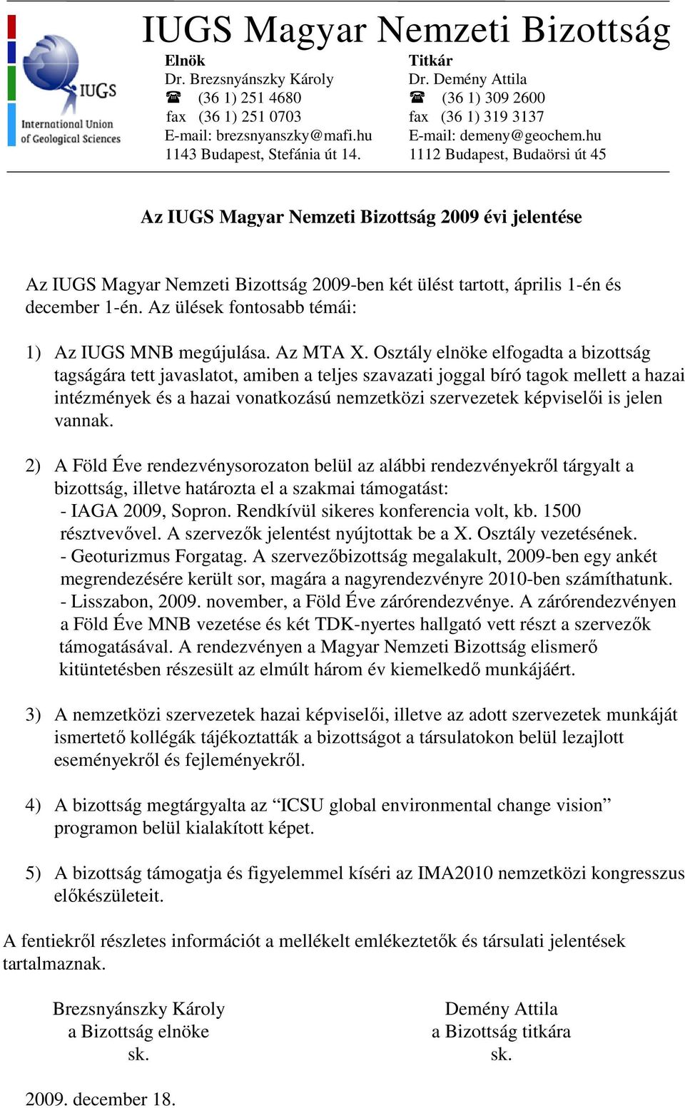 hu 1112 Budapest, Budaörsi út 45 Az IUGS Magyar Nemzeti Bizottság 2009 évi jelentése Az IUGS Magyar Nemzeti Bizottság 2009-ben két ülést tartott, április 1-én és december 1-én.