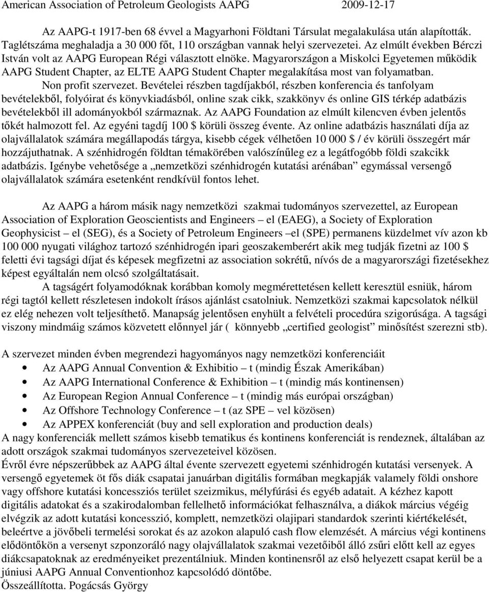 Magyarországon a Miskolci Egyetemen mőködik AAPG Student Chapter, az ELTE AAPG Student Chapter megalakítása most van folyamatban. Non profit szervezet.