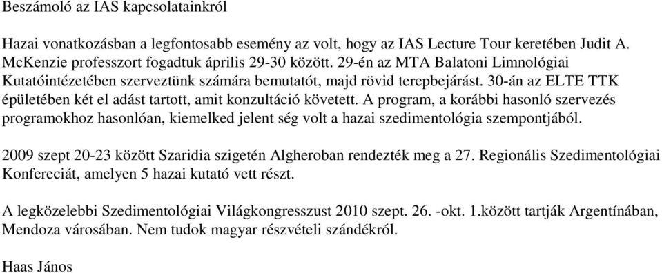 A program, a korábbi hasonló szervezés programokhoz hasonlóan, kiemelked jelent ség volt a hazai szedimentológia szempontjából. 2009 szept 20-23 között Szaridia szigetén Algheroban rendezték meg a 27.