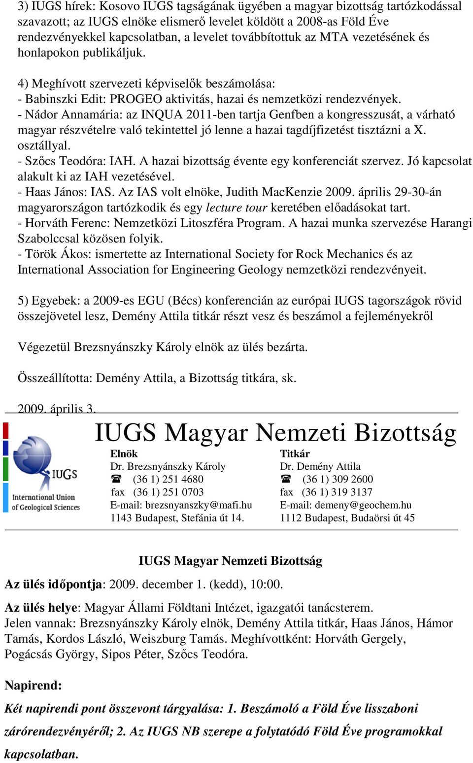 - Nádor Annamária: az INQUA 2011-ben tartja Genfben a kongresszusát, a várható magyar részvételre való tekintettel jó lenne a hazai tagdíjfizetést tisztázni a X. osztállyal. - Szıcs Teodóra: IAH.