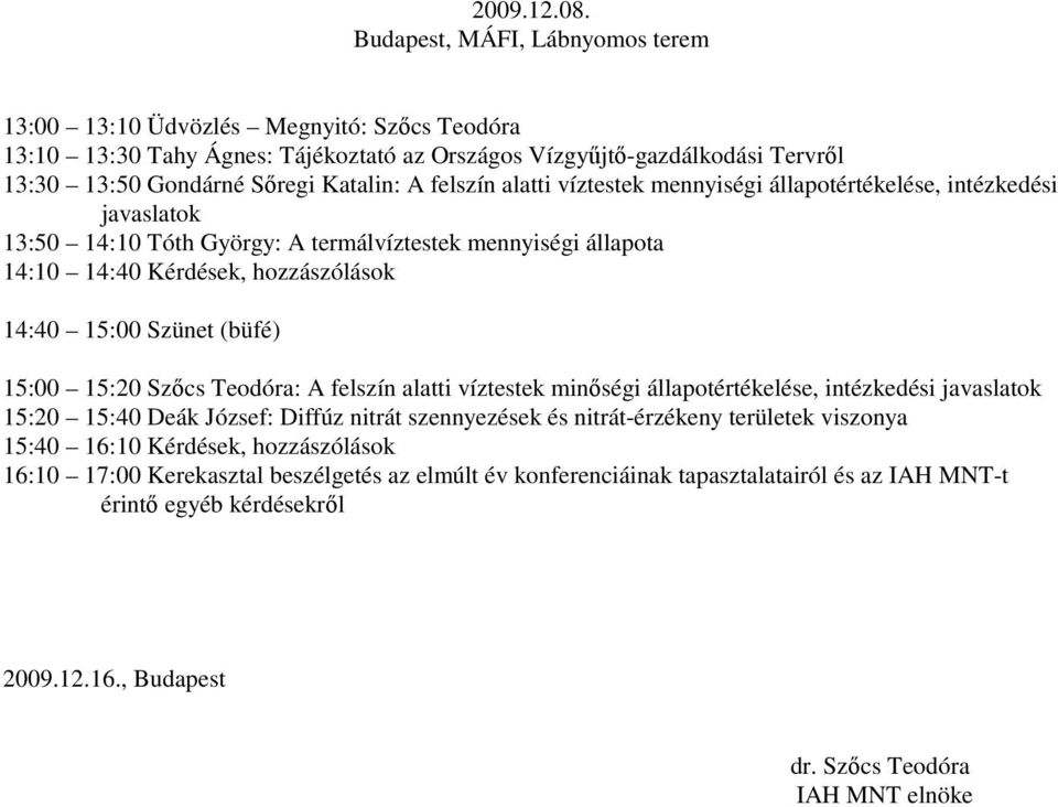 felszín alatti víztestek mennyiségi állapotértékelése, intézkedési javaslatok 13:50 14:10 Tóth György: A termálvíztestek mennyiségi állapota 14:10 14:40 Kérdések, hozzászólások 14:40 15:00 Szünet