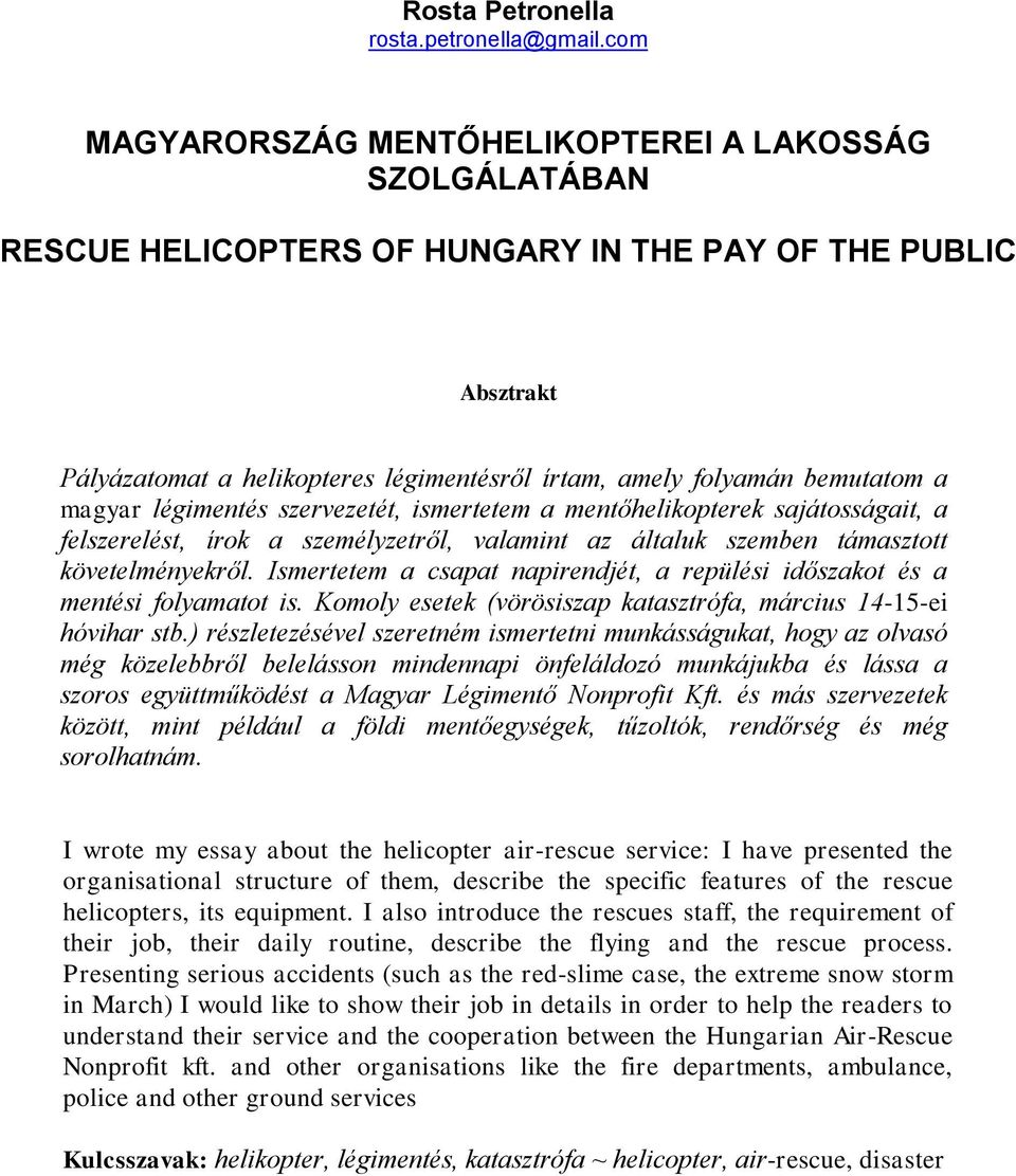 a magyar légimentés szervezetét, ismertetem a mentőhelikopterek sajátosságait, a felszerelést, írok a személyzetről, valamint az általuk szemben támasztott követelményekről.