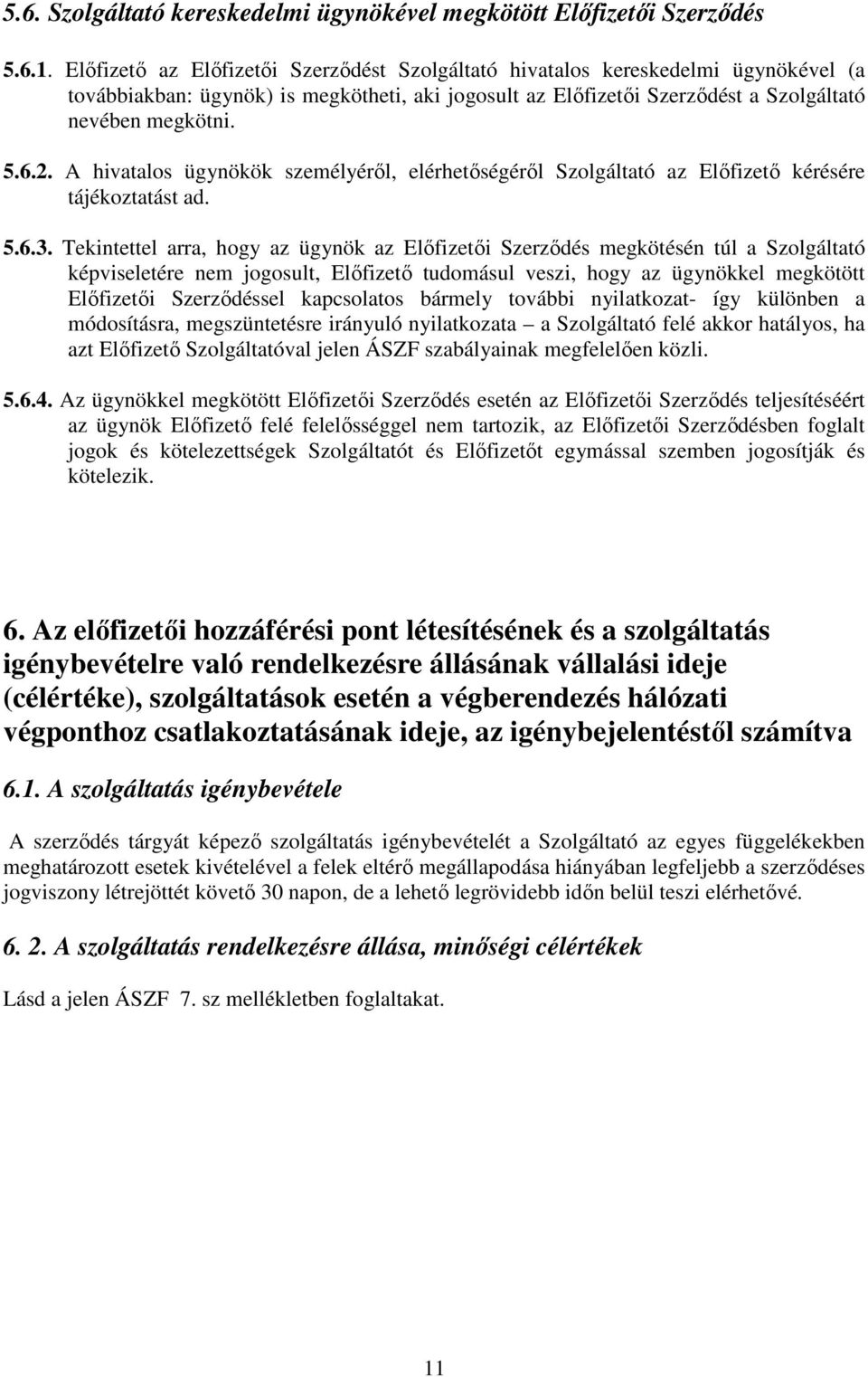A hivatalos ügynökök személyérıl, elérhetıségérıl Szolgáltató az Elıfizetı kérésére tájékoztatást ad. 5.6.3.