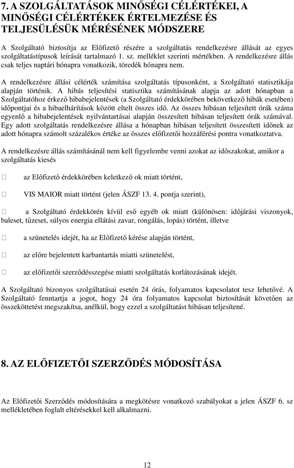 A rendelkezésre állási célérték számítása szolgáltatás típusonként, a Szolgáltató statisztikája alapján történik.