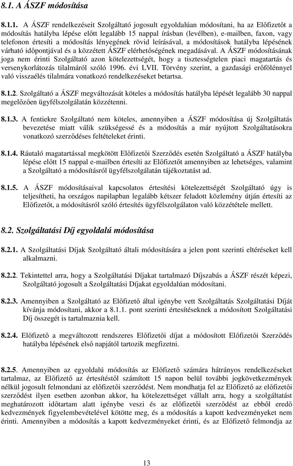 A ÁSZF módosításának joga nem érinti Szolgáltató azon kötelezettségét, hogy a tisztességtelen piaci magatartás és versenykorlátozás tilalmáról szóló 1996. évi LVII.