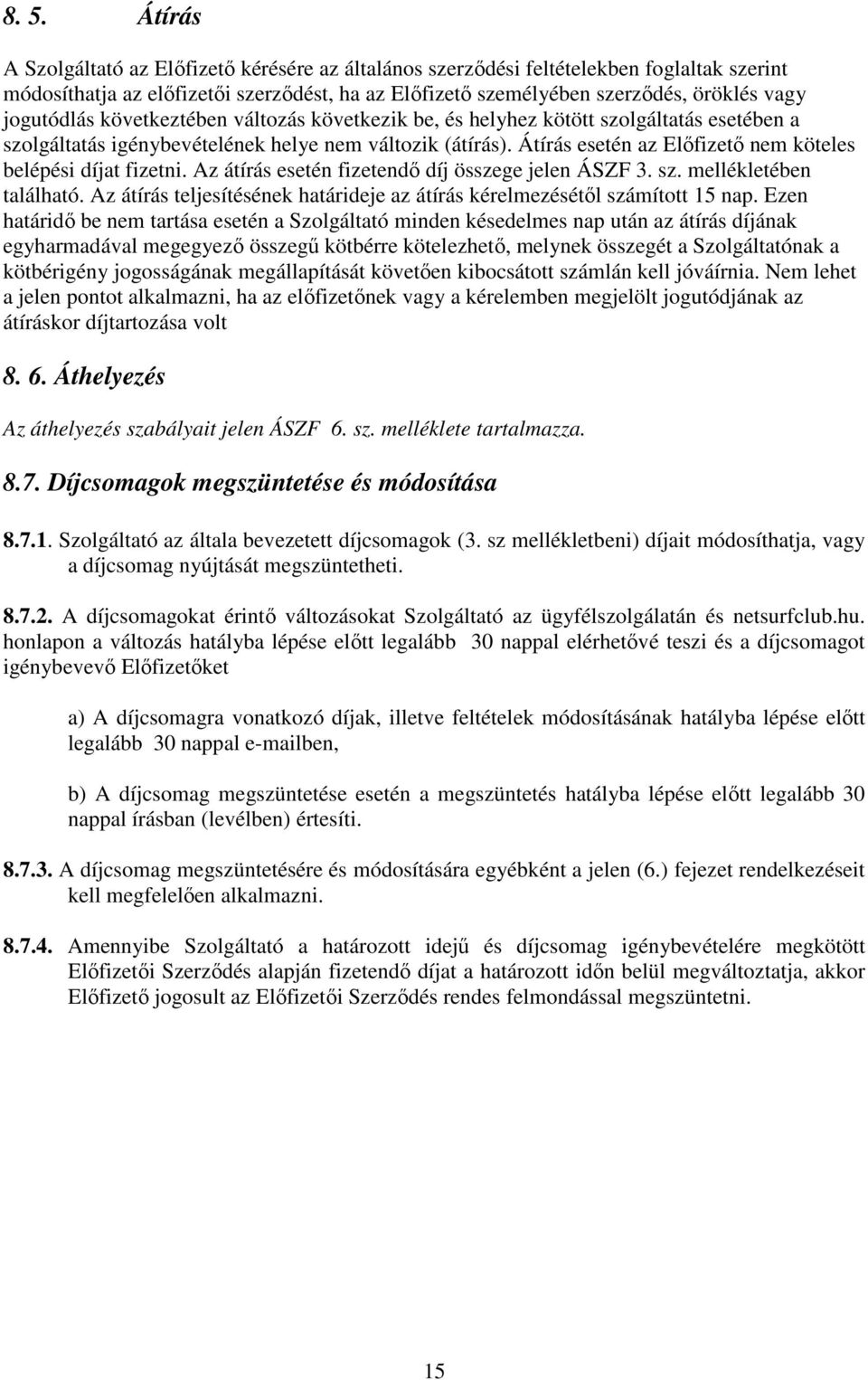 Átírás esetén az Elıfizetı nem köteles belépési díjat fizetni. Az átírás esetén fizetendı díj összege jelen ÁSZF 3. sz. mellékletében található.