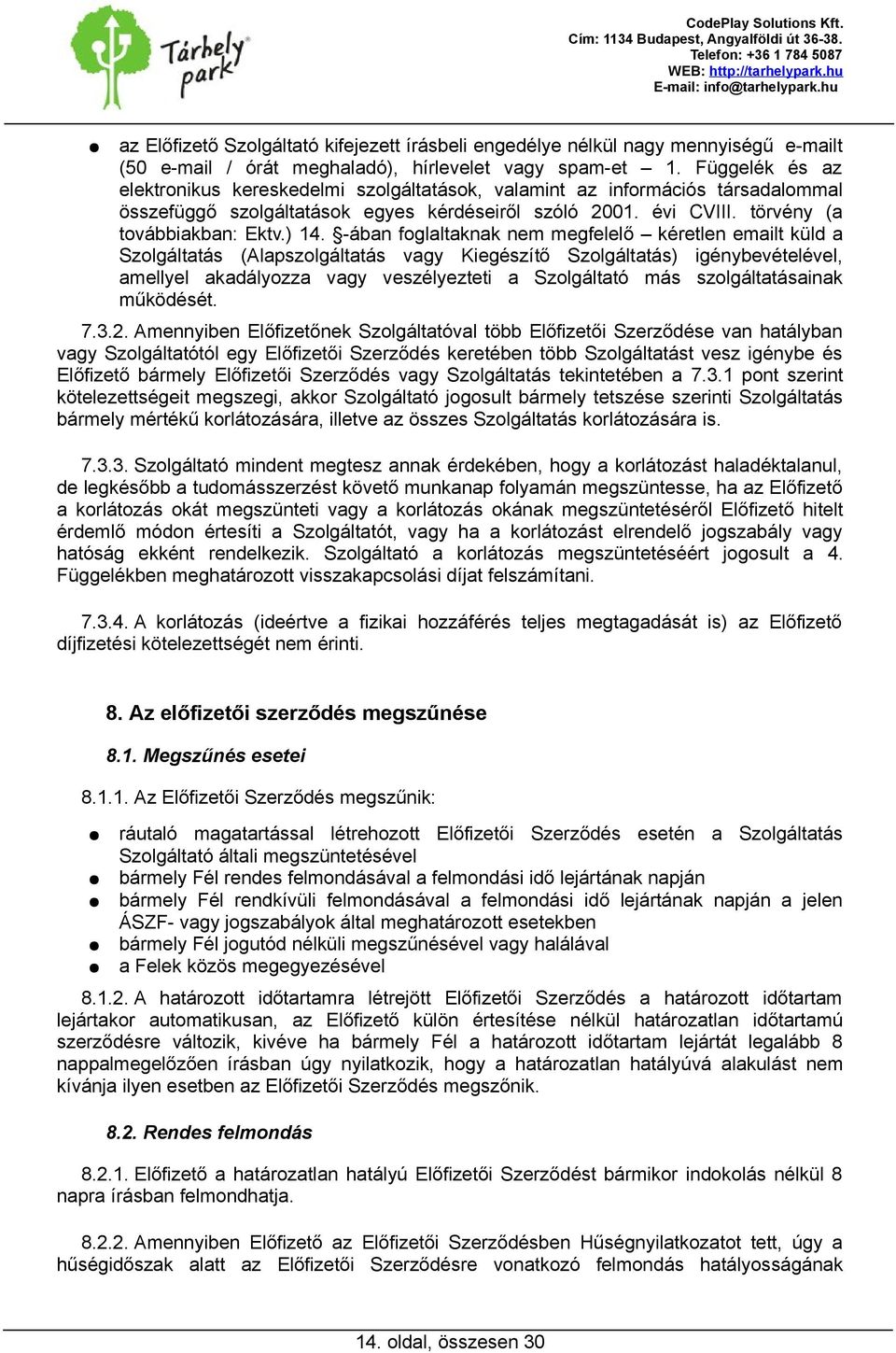 -ában foglaltaknak nem megfelelő kéretlen emailt küld a Szolgáltatás (Alapszolgáltatás vagy Kiegészítő Szolgáltatás) igénybevételével, amellyel akadályozza vagy veszélyezteti a Szolgáltató más