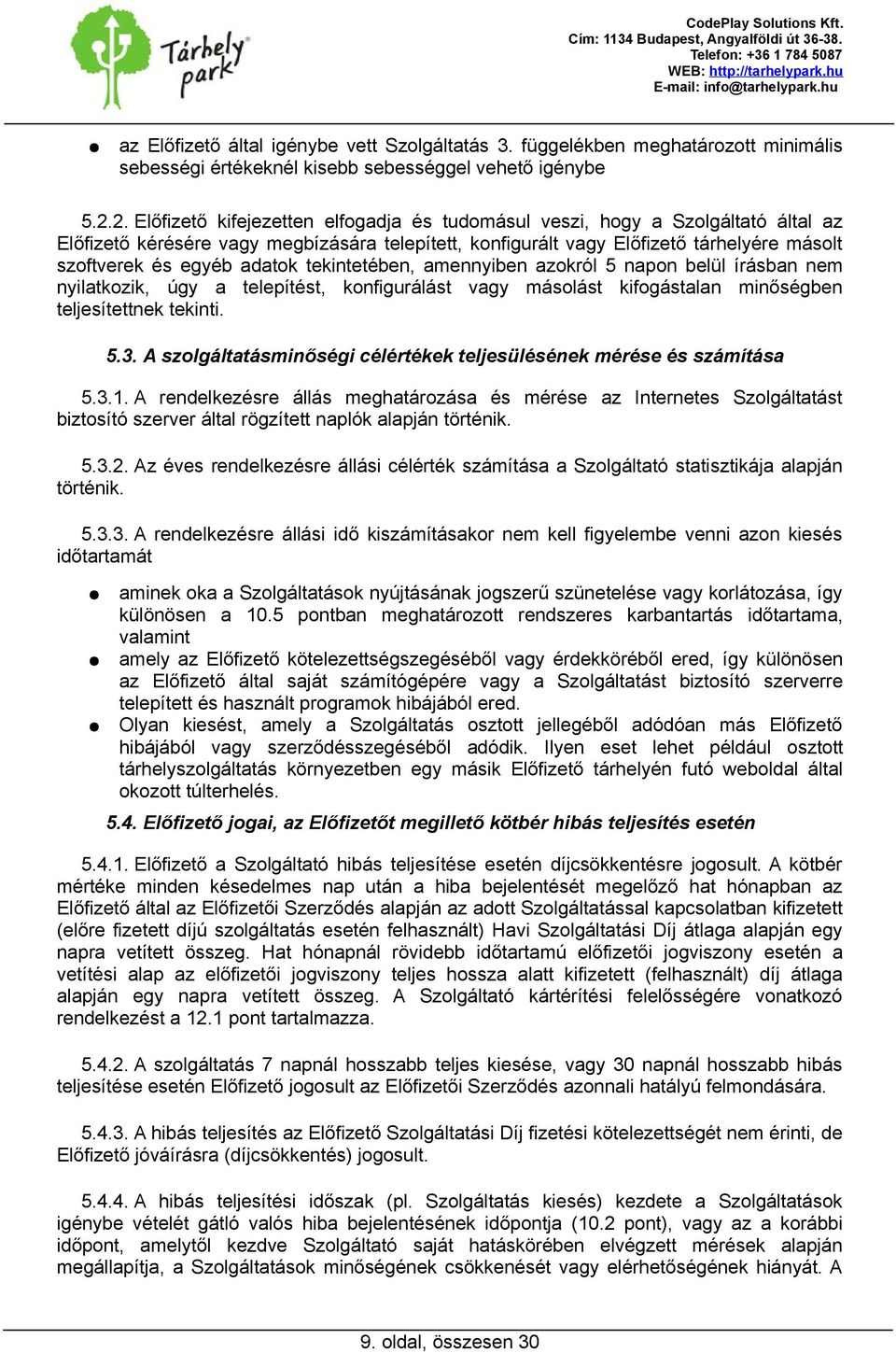 adatok tekintetében, amennyiben azokról 5 napon belül írásban nem nyilatkozik, úgy a telepítést, konfigurálást vagy másolást kifogástalan minőségben teljesítettnek tekinti. 5.3.