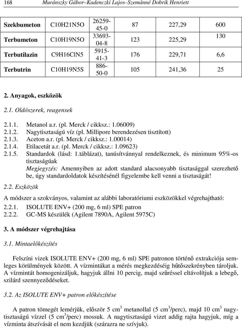 Millipore berendezésen tisztított) 2.1.3. Aceton a.r. (pl. Merck / cikksz.: 1.00014) 2.1.4. Etilacetát a.r. (pl. Merck / cikksz.: 1.09623) 2.1.5. Standardok (lásd: 1.