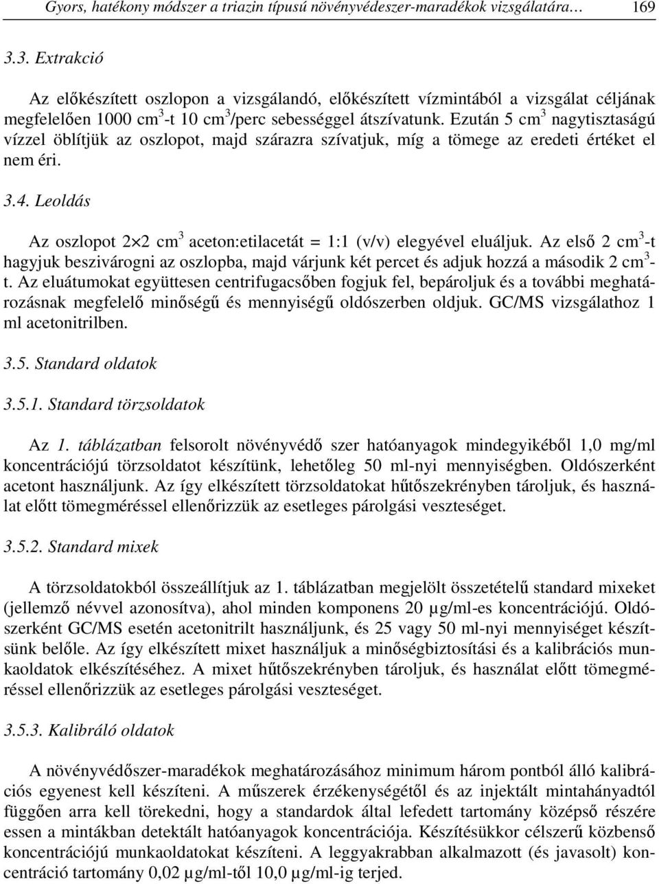 Ezután 5 cm 3 nagytisztaságú vízzel öblítjük az oszlopot, majd szárazra szívatjuk, míg a tömege az eredeti értéket el nem éri. 3.4.