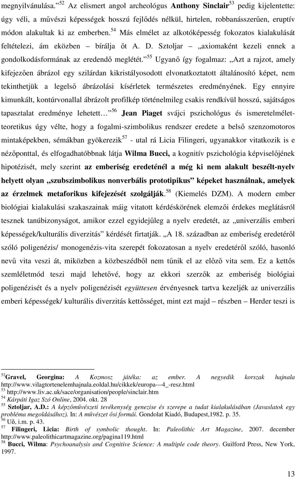 54 Más elmélet az alkotóképesség fokozatos kialakulását feltételezi, ám eközben bírálja őt A. D. Sztoljar axiomaként kezeli ennek a gondolkodásformának az eredendő meglétét.