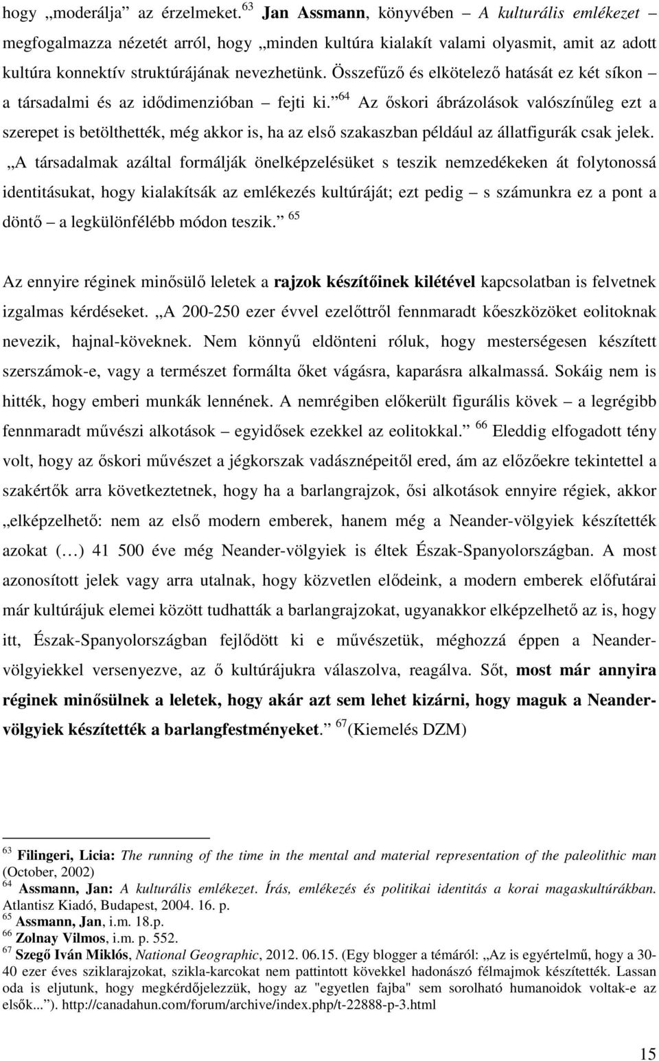 Összefűző és elkötelező hatását ez két síkon a társadalmi és az idődimenzióban fejti ki.