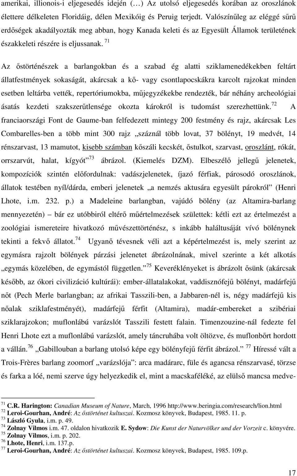 71 Az őstörténészek a barlangokban és a szabad ég alatti sziklamenedékekben feltárt állatfestmények sokaságát, akárcsak a kő- vagy csontlapocskákra karcolt rajzokat minden esetben leltárba vették,