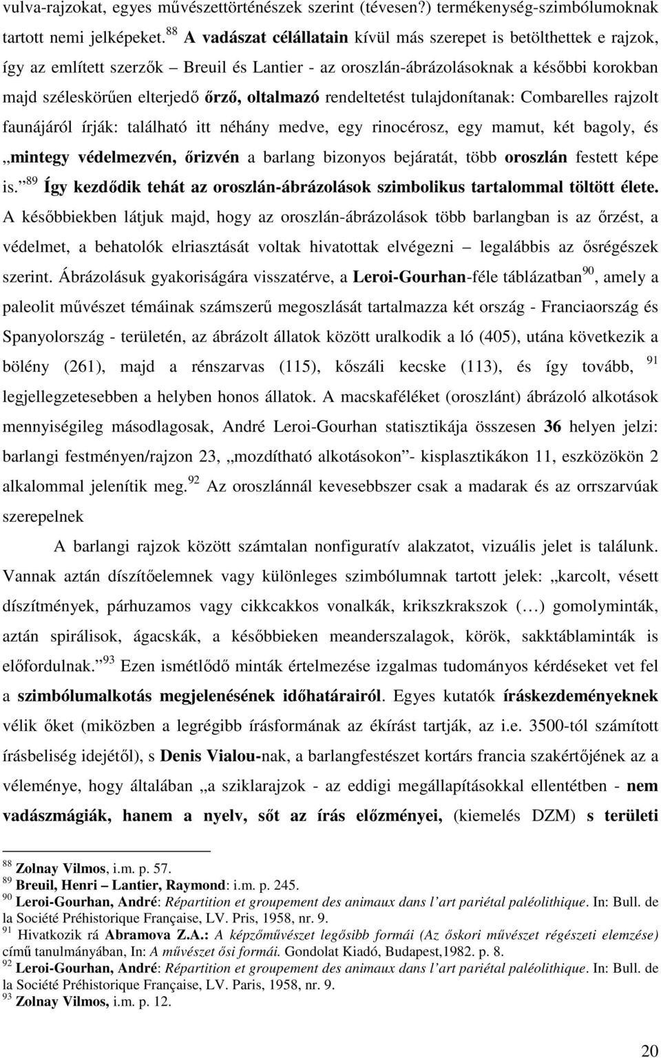 oltalmazó rendeltetést tulajdonítanak: Combarelles rajzolt faunájáról írják: található itt néhány medve, egy rinocérosz, egy mamut, két bagoly, és mintegy védelmezvén, őrizvén a barlang bizonyos