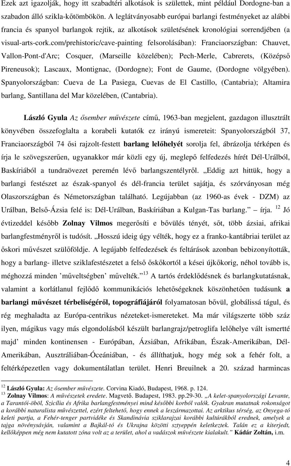 com/prehistoric/cave-painting felsorolásában): Franciaországban: Chauvet, Vallon-Pont-d'Arc; Cosquer, (Marseille közelében); Pech-Merle, Cabrerets, (Középső Pireneusok); Lascaux, Montignac,