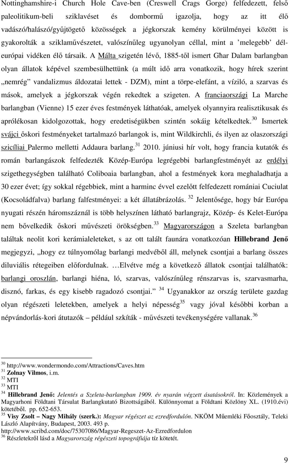 A Málta szigetén lévő, 1885-től ismert Għar Dalam barlangban olyan állatok képével szembesülhettünk (a múlt idő arra vonatkozik, hogy hírek szerint nemrég vandalizmus áldozatai lettek - DZM), mint a