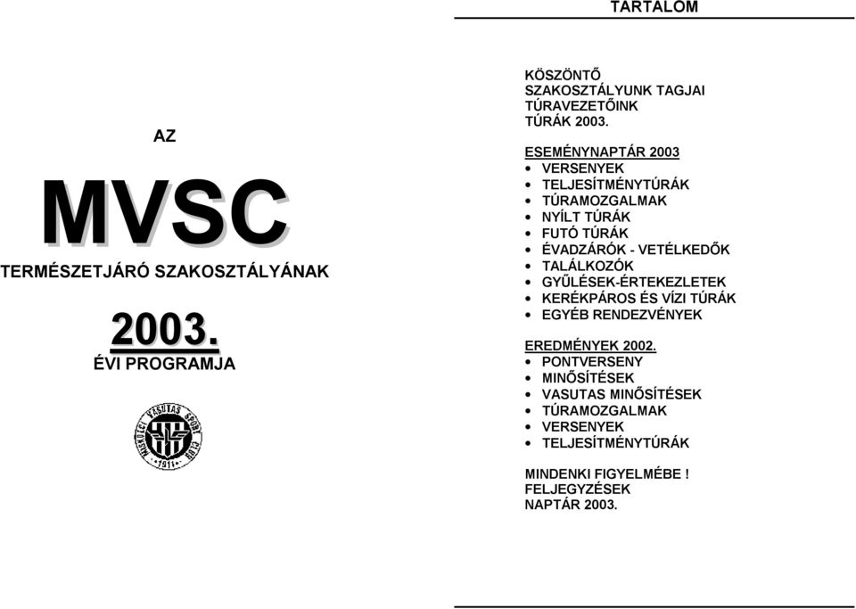 ESEMÉNYNAPTÁR 2003 VERSENYEK TELJESÍTMÉNYTÚRÁK TÚRAMOZGALMAK NYÍLT TÚRÁK FUTÓ TÚRÁK ÉVADZÁRÓK - VETÉLKEDŐK