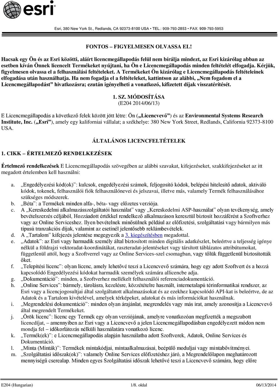 feltételét elfogadja. Kérjük, figyelmesen olvassa el a felhasználási feltételeket. A Termékeket Ön kizárólag e Licencmegállapodás feltételeinek elfogadása után használhatja.