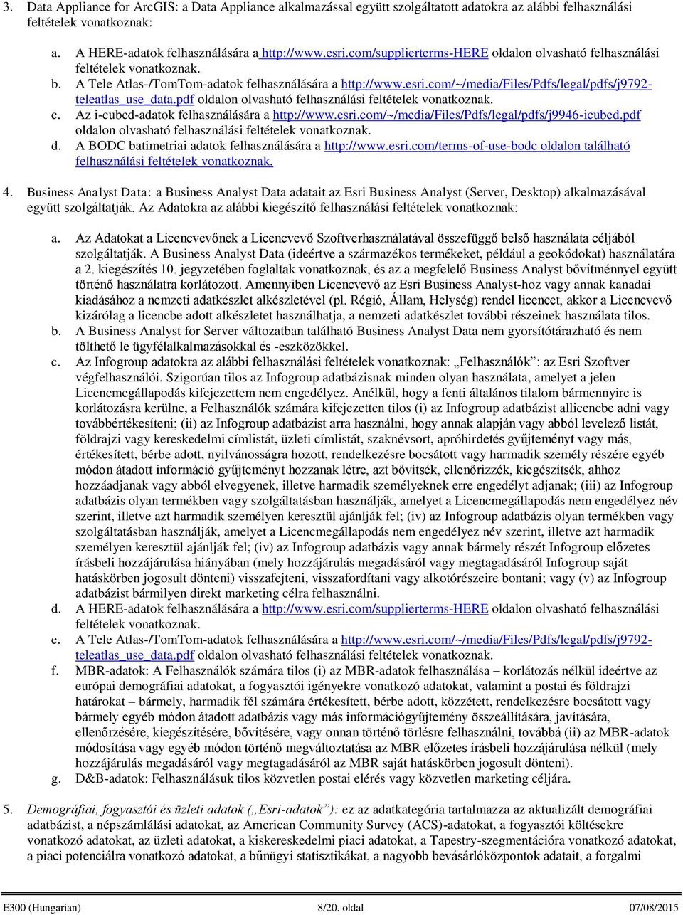 com/~/media/files/pdfs/legal/pdfs/j9792- teleatlas_use_data.pdf oldalon olvasható felhasználási feltételek vonatkoznak. c. Az i-cubed-adatok felhasználására a http://www.esri.