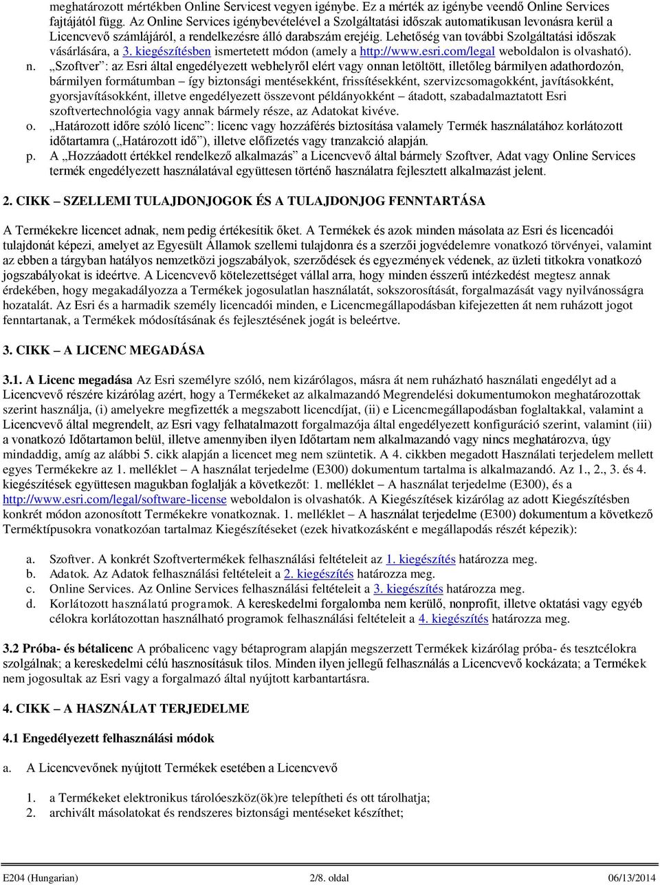 Lehetőség van további Szolgáltatási időszak vásárlására, a 3. kiegészítésben ismertetett módon (amely a http://www.esri.com/legal weboldalon is olvasható). n.