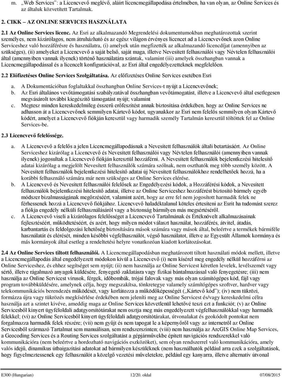 Az Esri az alkalmazandó Megrendelési dokumentumokban meghatározottak szerint személyes, nem kizárólagos, nem átruházható és az egész világon érvényes licencet ad a Licencvevőnek azon Online