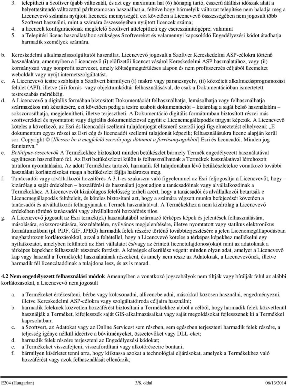 nyújtott licencek száma; 4. a licencelt konfigurációnak megfelelő Szoftvert áttelepítheti egy csereszámítógépre; valamint 5.