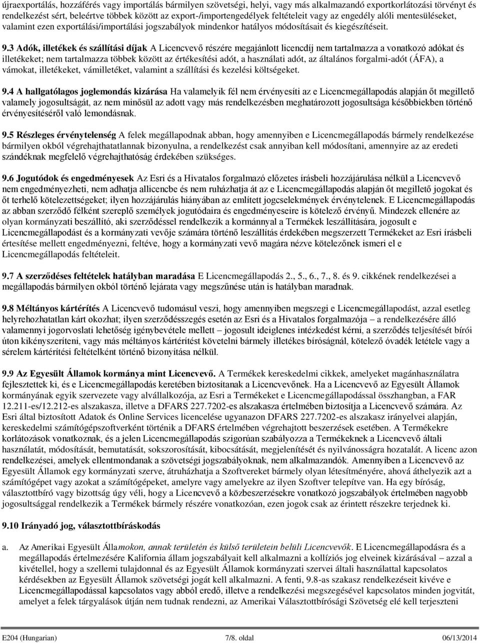 3 Adók, illetékek és szállítási díjak A Licencvevő részére megajánlott licencdíj nem tartalmazza a vonatkozó adókat és illetékeket; nem tartalmazza többek között az értékesítési adót, a használati