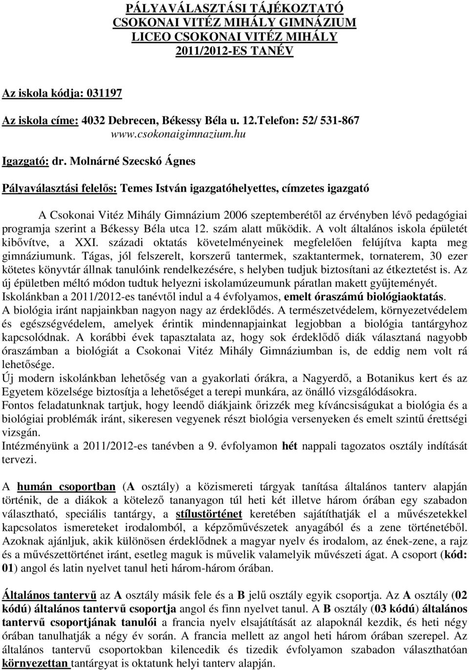 Molnárné Szecskó Ágnes Pályaválasztási felelős: Temes István igazgatóhelyettes, címzetes igazgató A Csokonai Vitéz Mihály Gimnázium 2006 szeptemberétől az érvényben lévő pedagógiai programja szerint