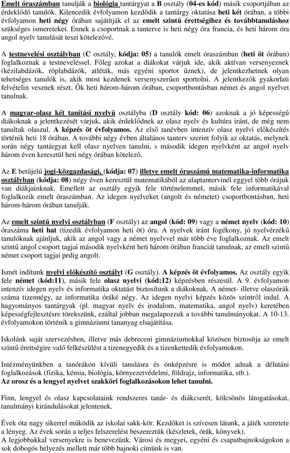 Ennek a nak a tanterve is heti négy óra francia, és heti három óra angol nyelv tanulását teszi kötelezővé.