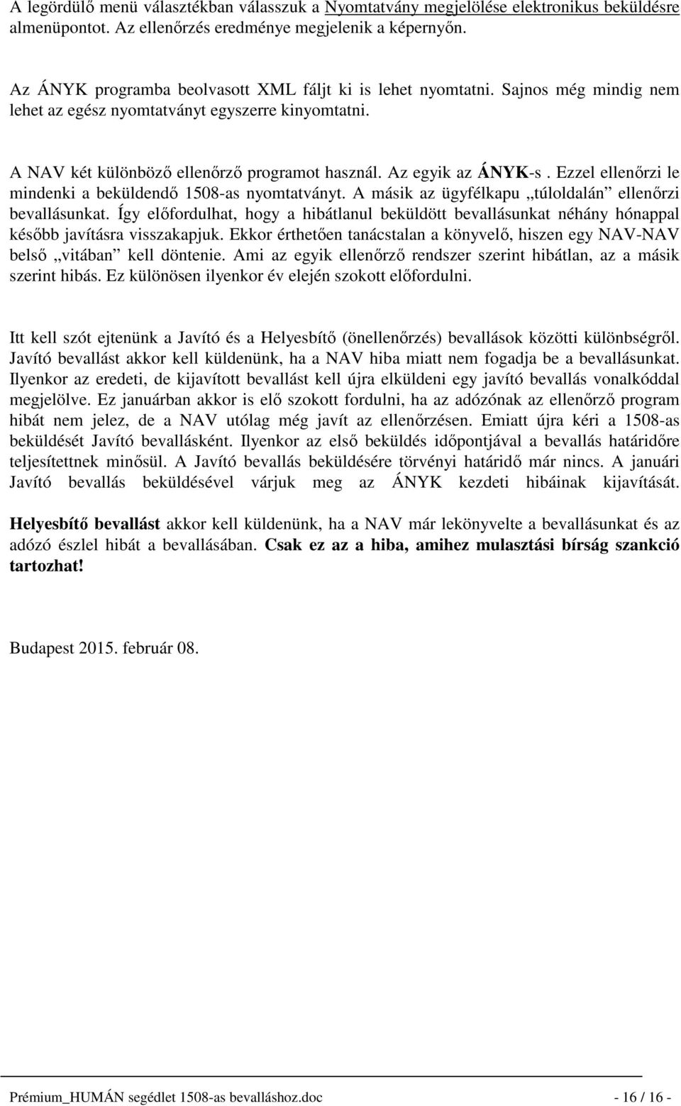 Az egyik az ÁNYK-s. Ezzel ellenőrzi le mindenki a beküldendő 1508-as nyomtatványt. A másik az ügyfélkapu túloldalán ellenőrzi bevallásunkat.