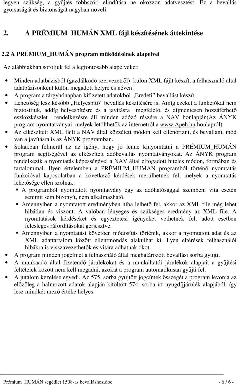 adatbázisonként külön megadott helyre és néven A program a tárgyhónapban kifizetett adatokból Eredeti bevallást készít. Lehetőség lesz később Helyesbítő bevallás készítésére is.