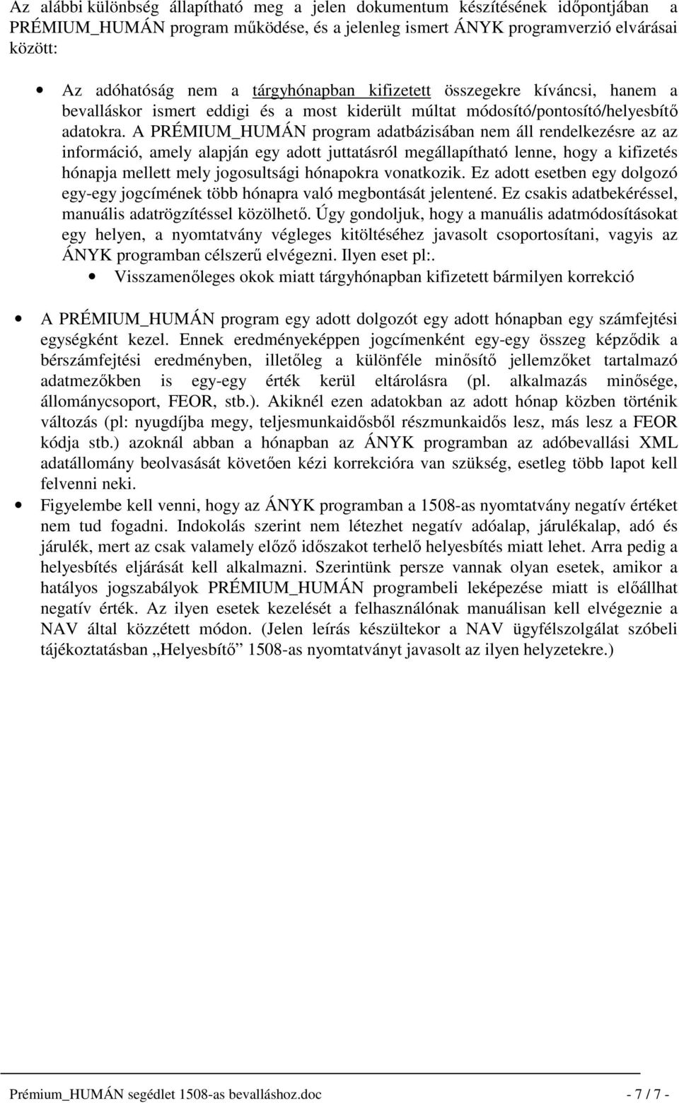 A PRÉMIUM_HUMÁN program adatbázisában nem áll rendelkezésre az az információ, amely alapján egy adott juttatásról megállapítható lenne, hogy a kifizetés hónapja mellett mely jogosultsági hónapokra