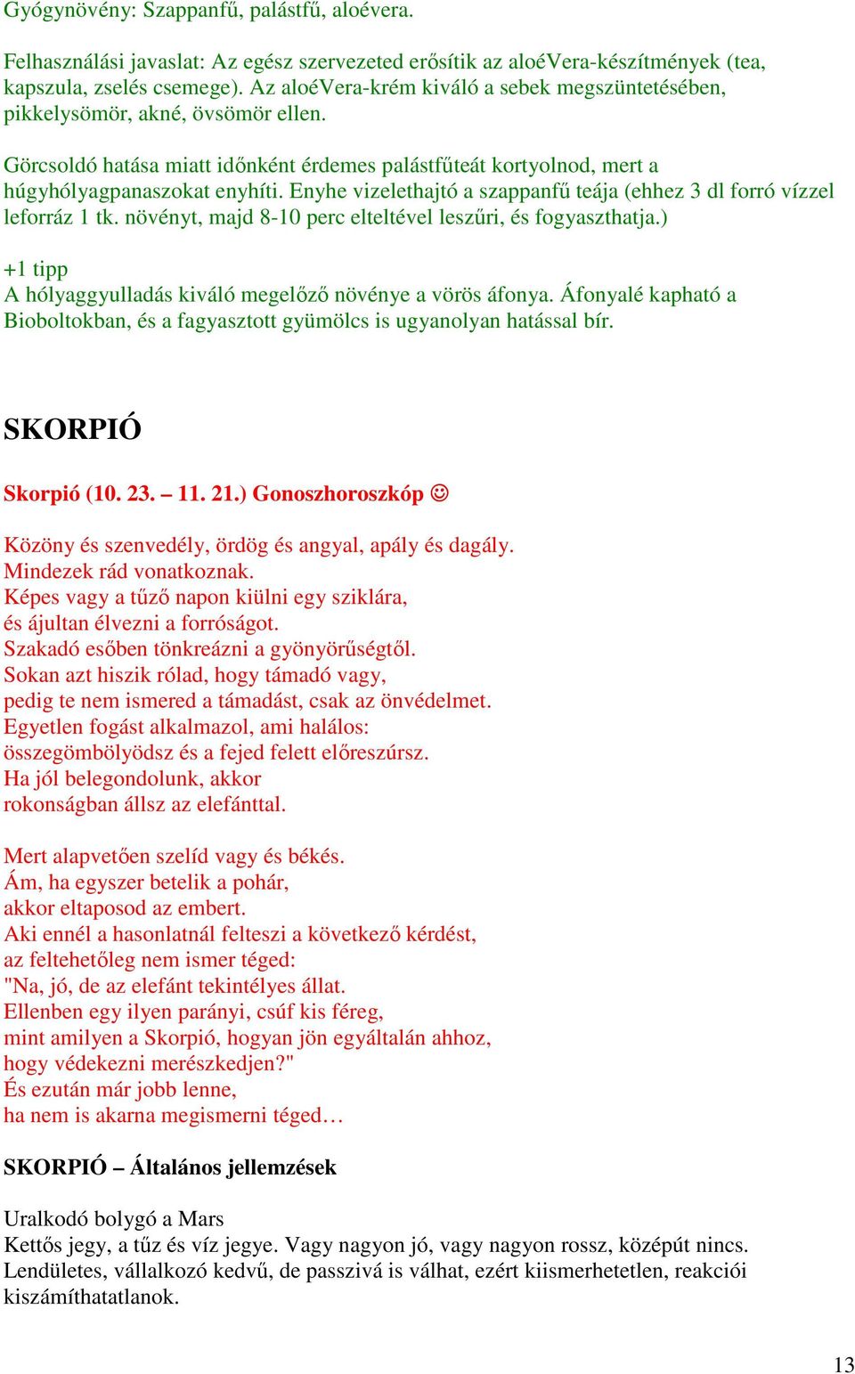 Enyhe vizelethajtó a szappanfű teája (ehhez 3 dl forró vízzel leforráz 1 tk. növényt, majd 8-10 perc elteltével leszűri, és fogyaszthatja.