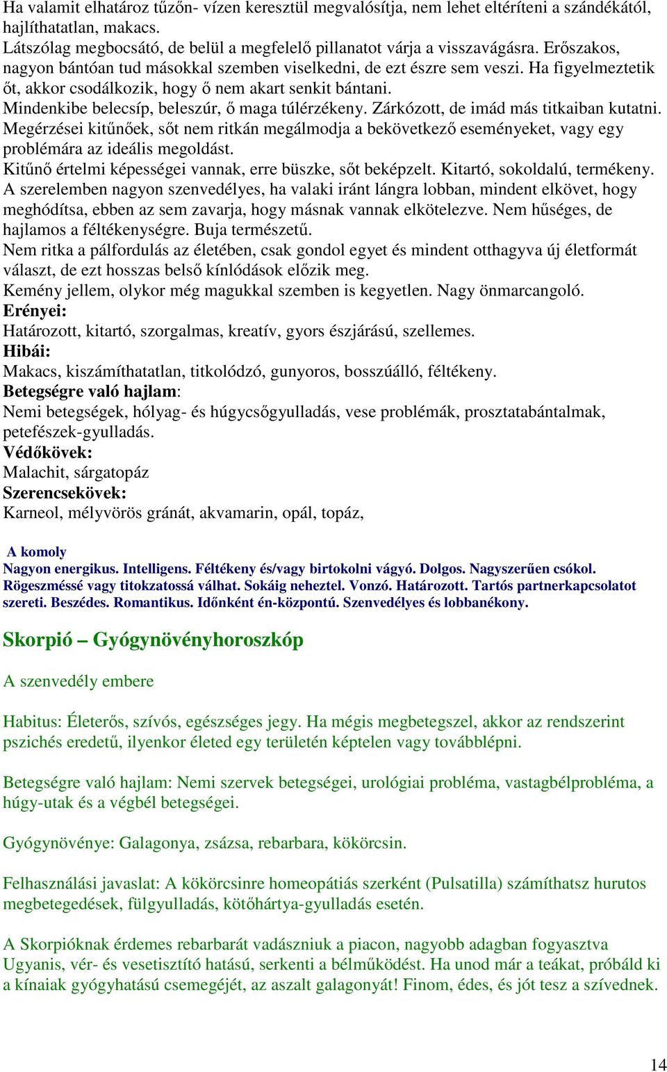 Mindenkibe belecsíp, beleszúr, ő maga túlérzékeny. Zárkózott, de imád más titkaiban kutatni.