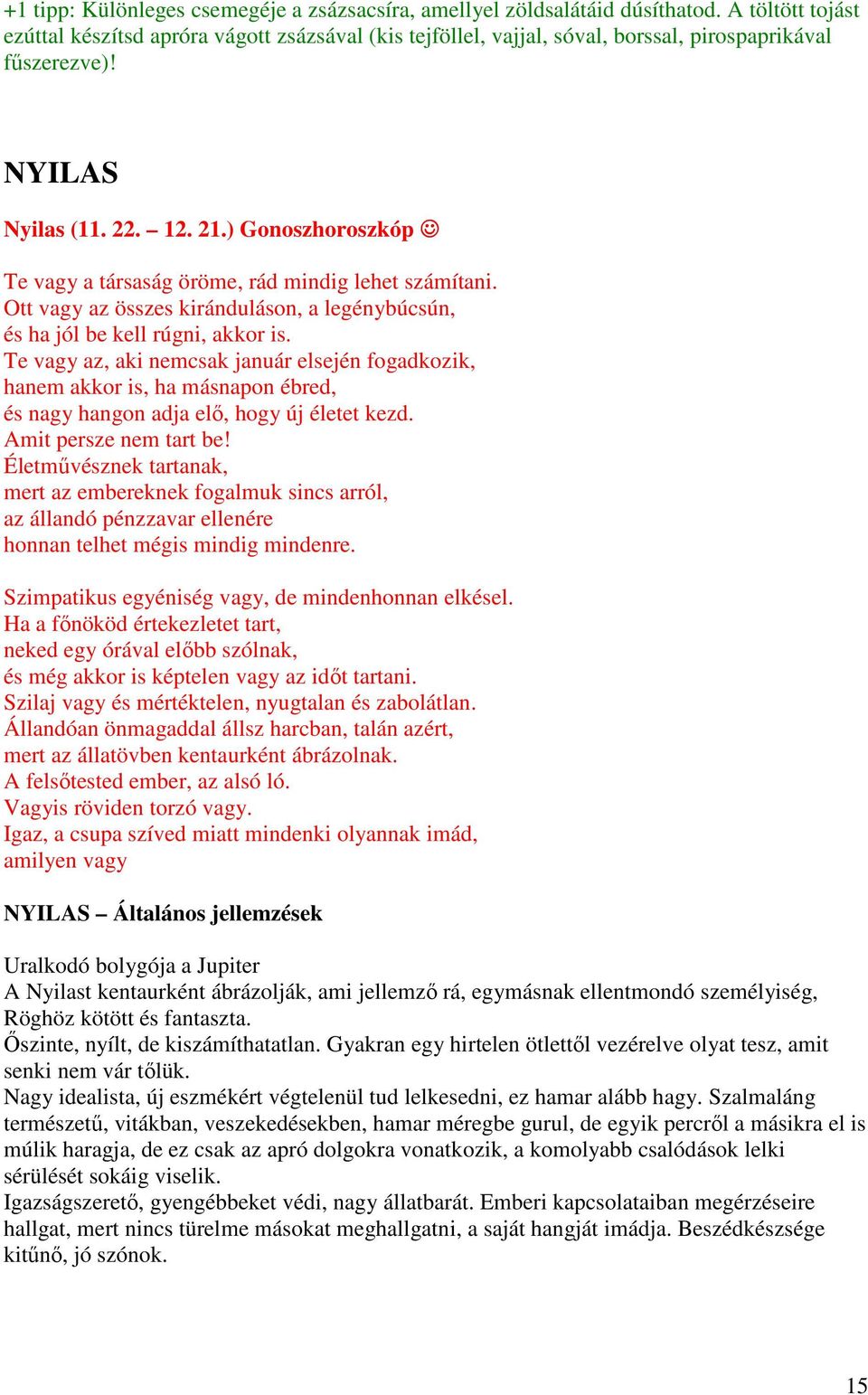 ) Gonoszhoroszkóp Te vagy a társaság öröme, rád mindig lehet számítani. Ott vagy az összes kiránduláson, a legénybúcsún, és ha jól be kell rúgni, akkor is.