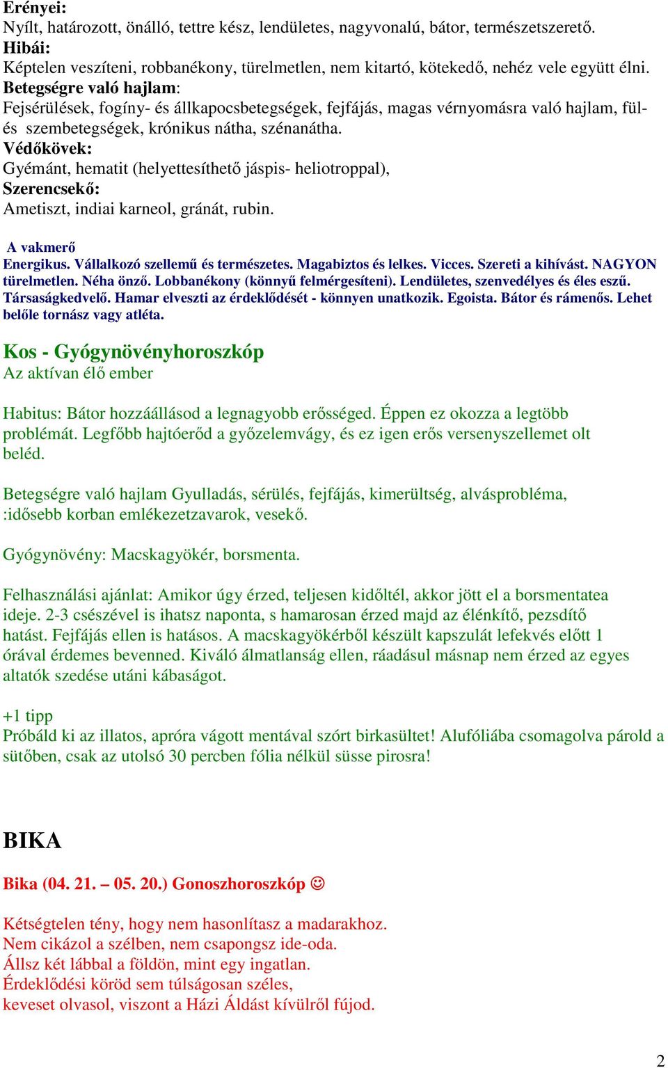 Gyémánt, hematit (helyettesíthető jáspis- heliotroppal), Szerencsekő: Ametiszt, indiai karneol, gránát, rubin. A vakmerő Energikus. Vállalkozó szellemű és természetes. Magabiztos és lelkes. Vicces.