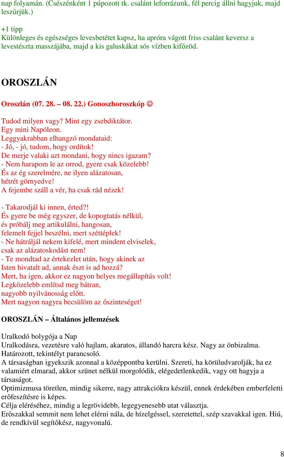 ) Gonoszhoroszkóp Tudod milyen vagy? Mint egy zsebdiktátor. Egy mini Napóleon. Leggyakrabban elhangzó mondataid: - Jó, - jó, tudom, hogy ordítok! De merje valaki azt mondani, hogy nincs igazam?