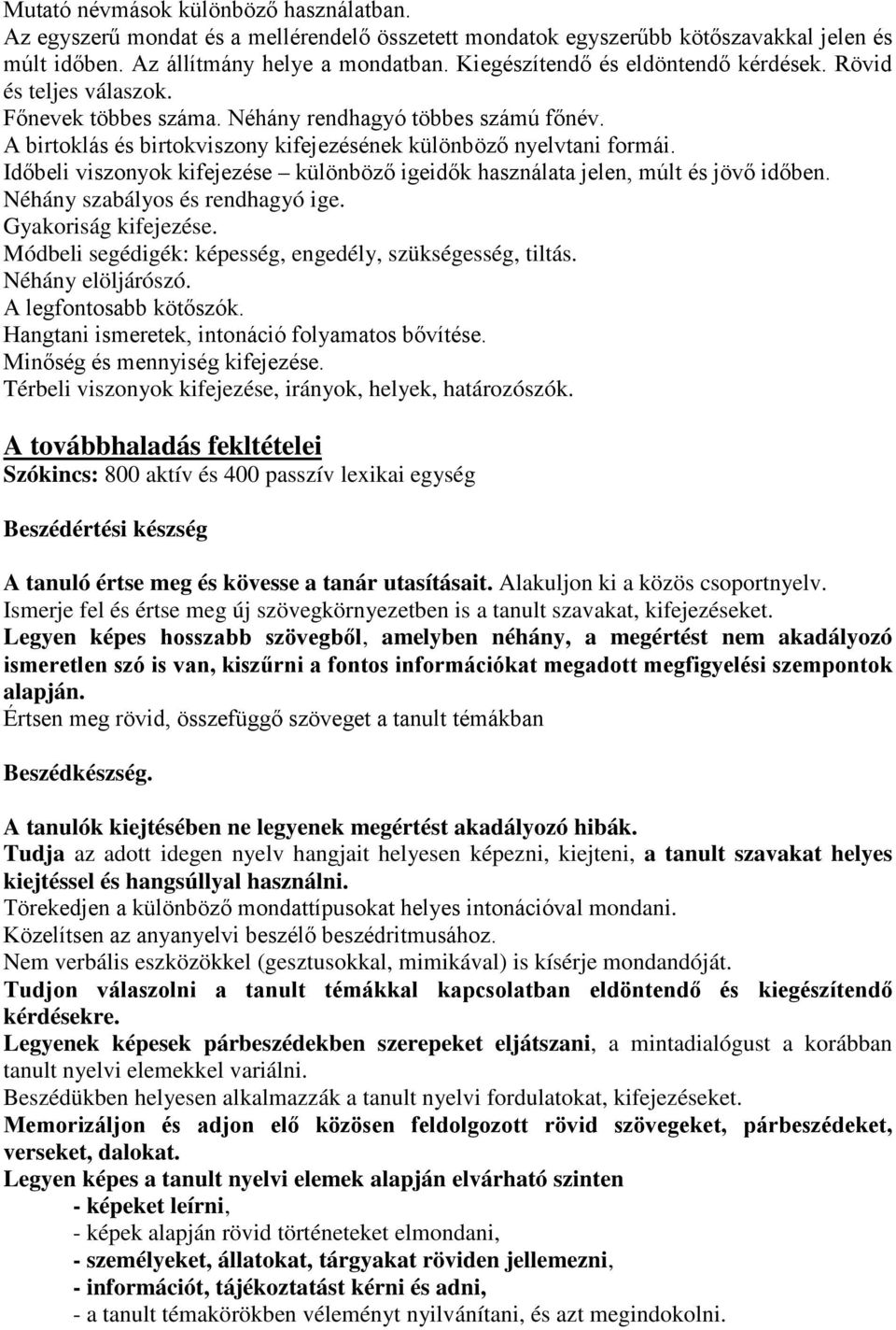 Időbeli viszonyok kifejezése különböző igeidők használata jelen, múlt és jövő időben. Néhány szabályos és rendhagyó ige. Gyakoriság kifejezése.