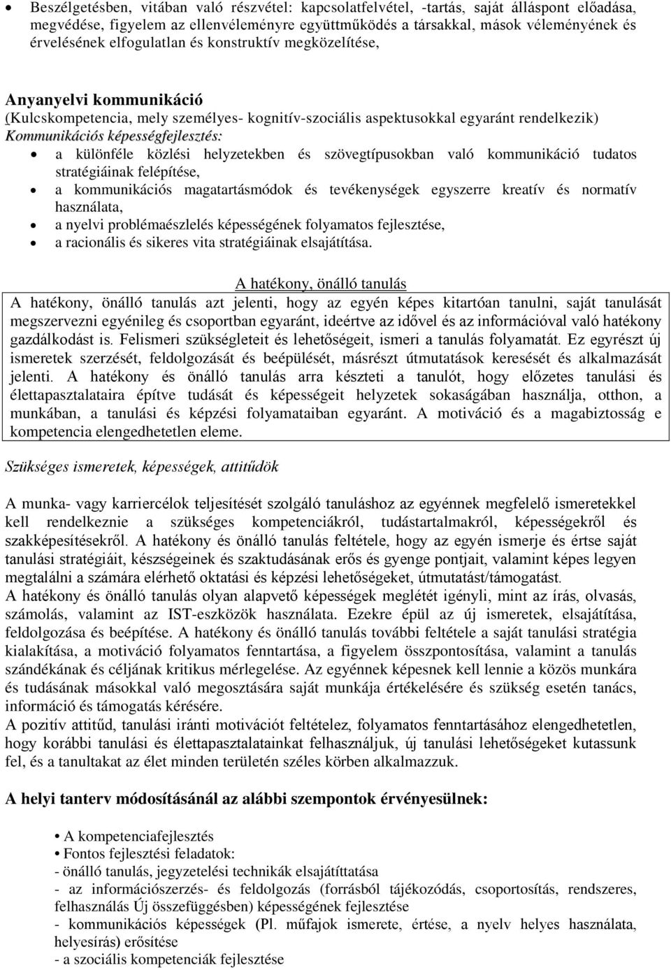 különféle közlési helyzetekben és szövegtípusokban való kommunikáció tudatos stratégiáinak felépítése, a kommunikációs magatartásmódok és tevékenységek egyszerre kreatív és normatív használata, a