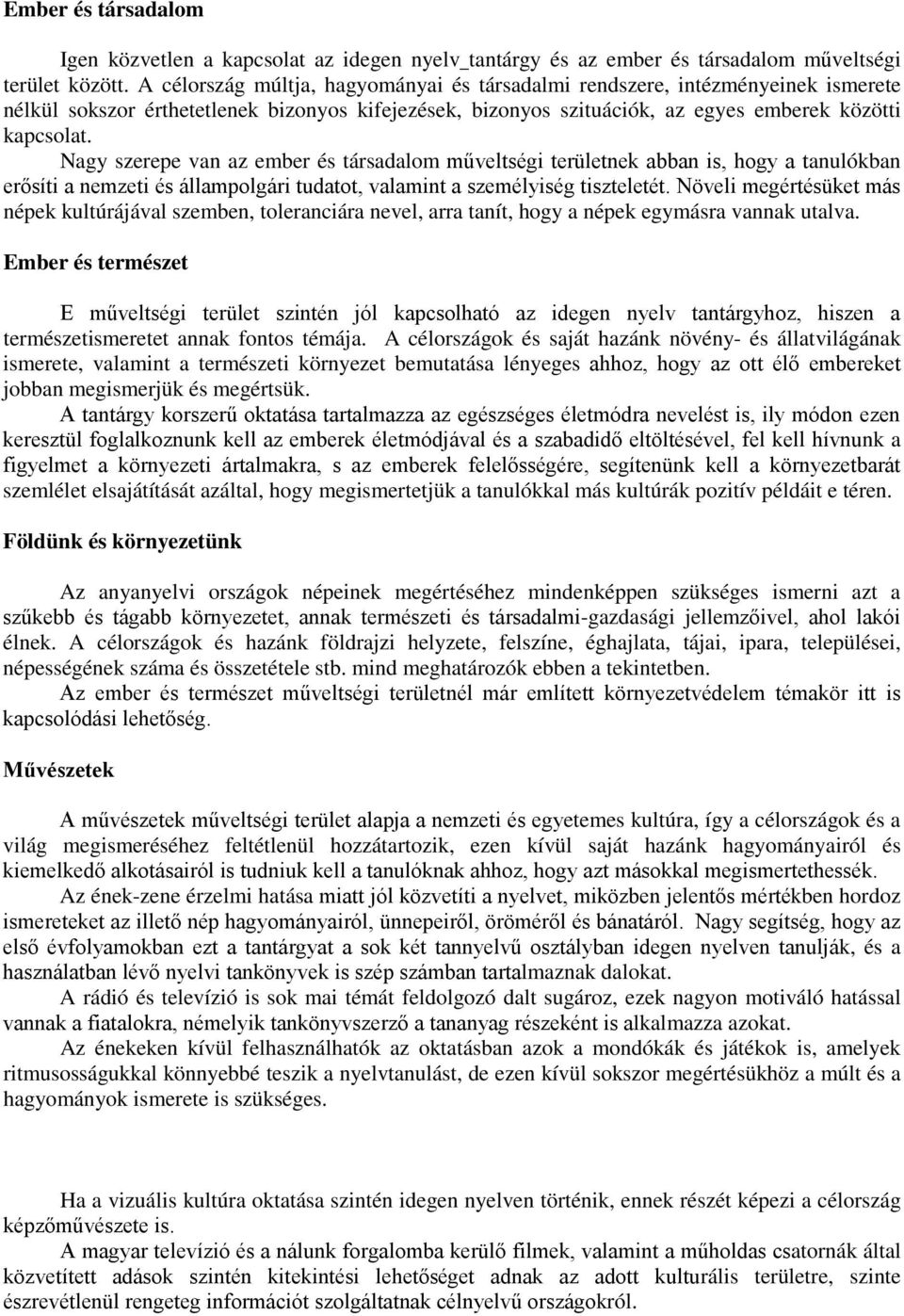 Nagy szerepe van az ember és társadalom műveltségi területnek abban is, hogy a tanulókban erősíti a nemzeti és állampolgári tudatot, valamint a személyiség tiszteletét.