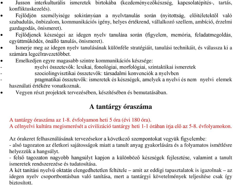 önismeret). Fejlődjenek készségei az idegen nyelv tanulása során (figyelem, memória, feladatmegoldás, együttműködés, önálló tanulás, önismeret).