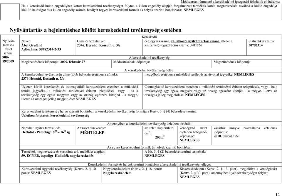 7/b helye: mozgóbolt esetében a mőködési terület és az útvonal jegyzéke: Üzleten kívüli kereskedés és csomagküldı kereskedelem esetében a mőködési terület jegyzéke, a mőködési területével érintett