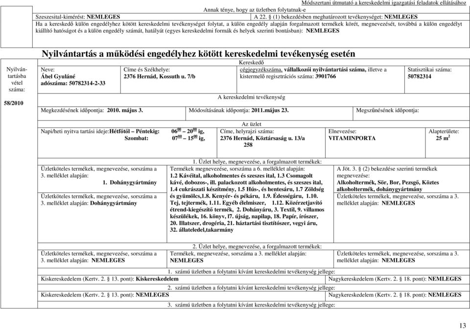 engedélyhez kötött kereskedelmi tevékenység esetén Ábel Gyuláné adó 50782314-2-33 2376 Hernád, Kossuth u. 7/b kistermelı regisztrációs 3901766 Megkezdésének 2010. május 3. Módosításának 2011.május 23.