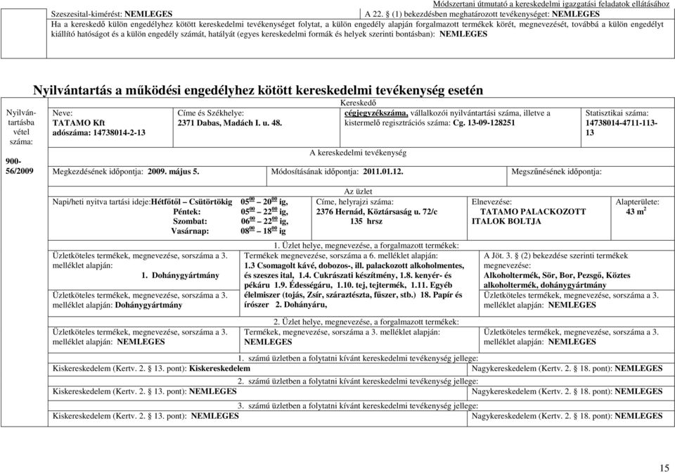 engedélyhez kötött kereskedelmi tevékenység esetén TATAMO Kft adó 14738014-2-13 2371 Dabas, Madách I. u. 48. kistermelı regisztrációs Cg. 13-09-128251 Megkezdésének 2009. május 5. Módosításának 2011.