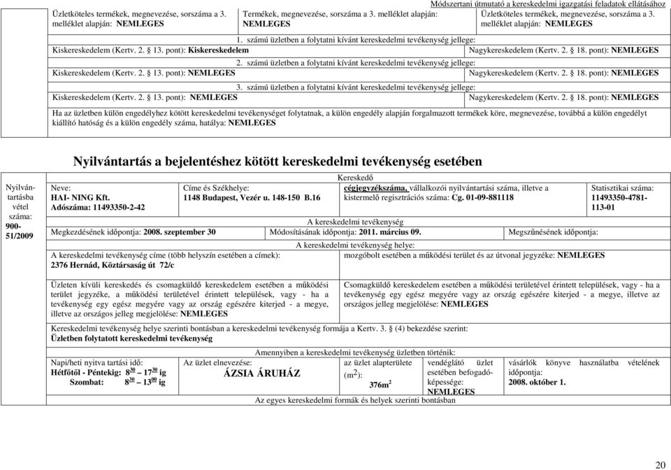 számú üzletben a folytatni kívánt kereskedelmi tevékenység jellege: Kiskereskedelem (Kertv. 2. 13.