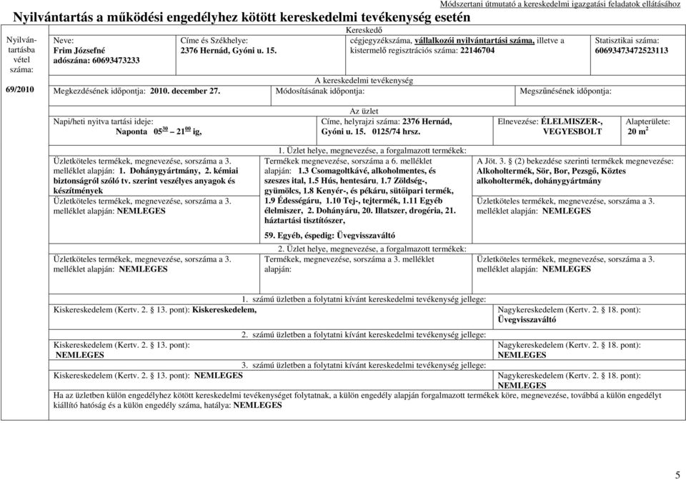 Elnevezése: ÉLELMISZER-, VEGYESBOLT Alapterülete: 20 m 2 melléklet alapján: 1. Dohánygyártmány, 2. kémiai biztonságról szóló tv.