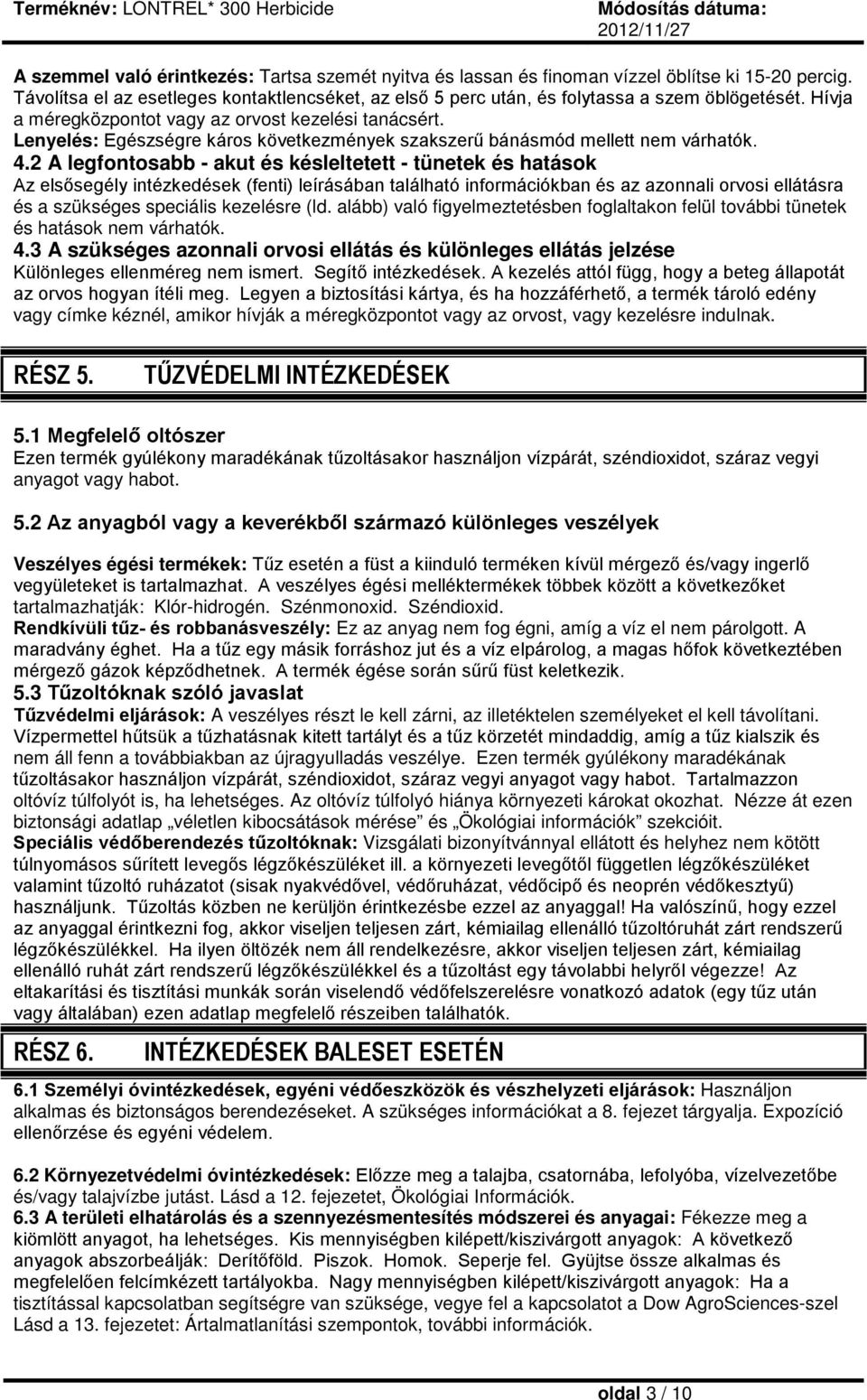 2 A legfontosabb - akut és késleltetett - tünetek és hatások Az elsősegély intézkedések (fenti) leírásában található információkban és az azonnali orvosi ellátásra és a szükséges speciális kezelésre